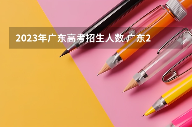 2023年广东高考招生人数 广东2023年高考本科录取率