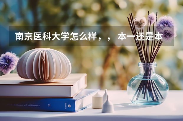 南京医科大学怎么样，， 本一还是本二，，就业前景怎么样