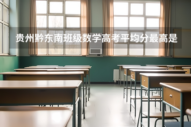 贵州黔东南班级数学高考平均分最高是多少