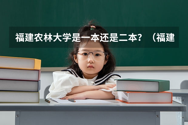 福建农林大学是一本还是二本?(福建农林大学是一本还是二本)