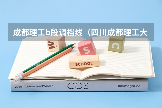 成都理工b段调档线（四川成都理工大学录取分数线）