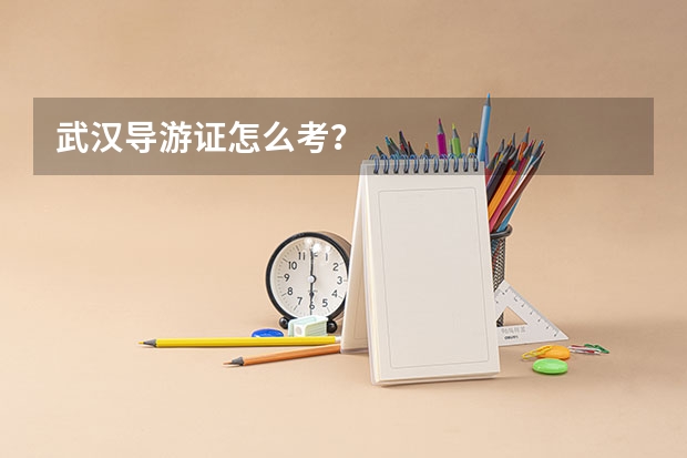 武汉导游证怎么考？