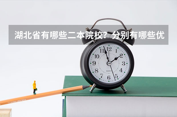 湖北省有哪些二本院校？分别有哪些优势学科？