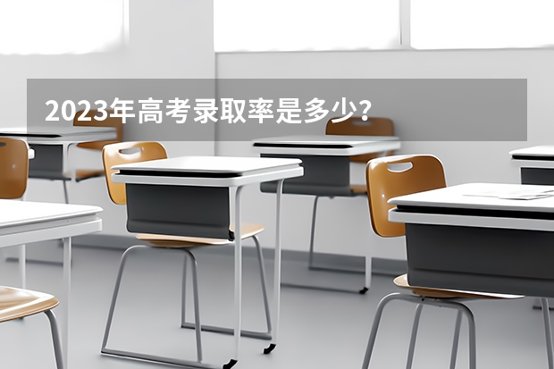 2023年高考录取率是多少？