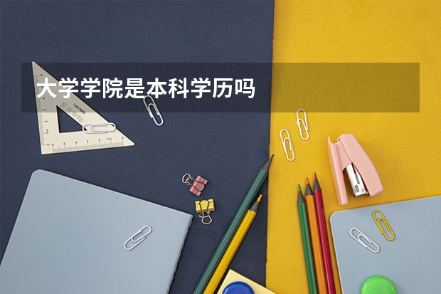 大学学院是本科学历吗