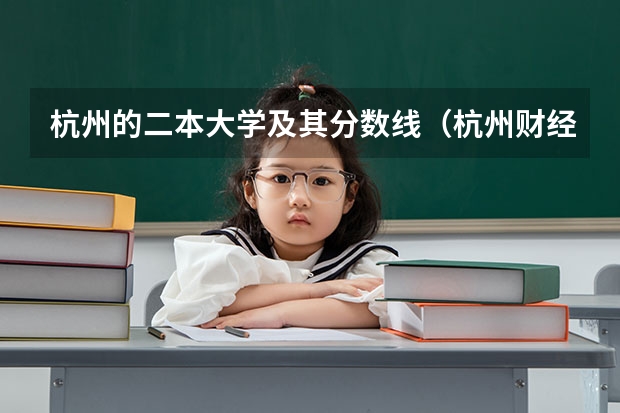 杭州的二本大学及其分数线（杭州财经大学理科二本专业）
