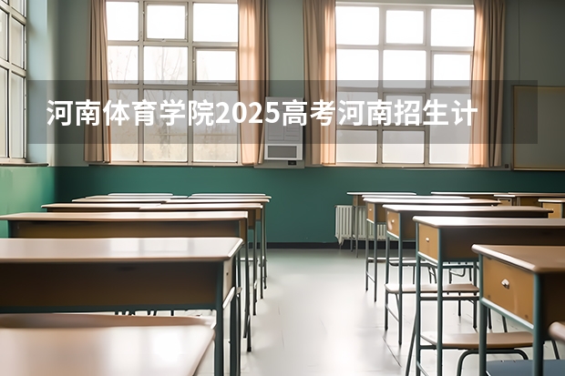 河南体育学院2025高考河南招生计划