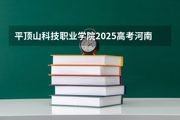 平顶山科技职业学院2025高考河南招生计划