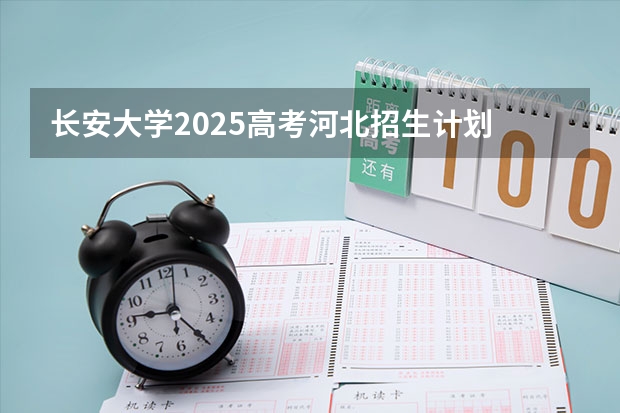 长安大学2025高考河北招生计划