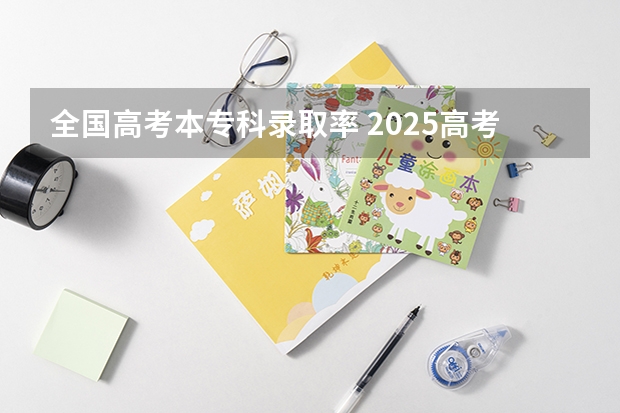 全国高考本专科录取率 2025高考数据出炉:部分省份本科录取率差距多大