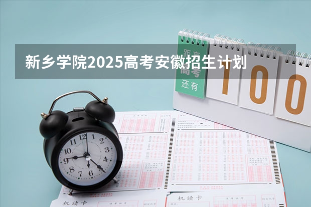 新乡学院2025高考安徽招生计划
