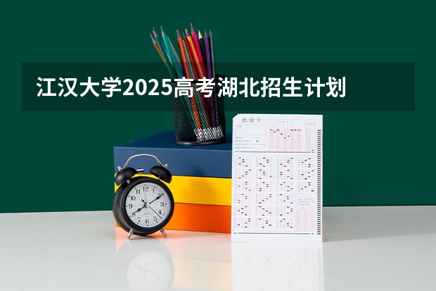 江汉大学2025高考湖北招生计划