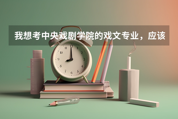 我想考中央戏剧学院的戏文专业，应该如何备考？