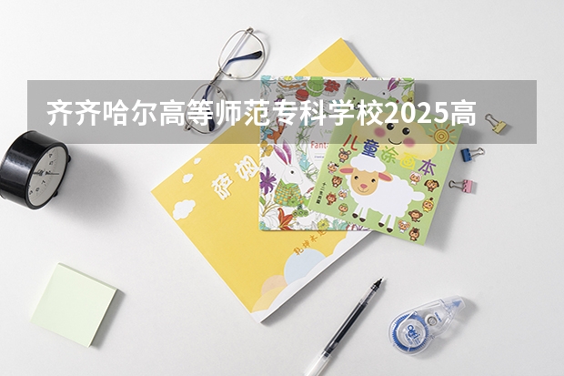齐齐哈尔高等师范专科学校2025高考湖北招生计划