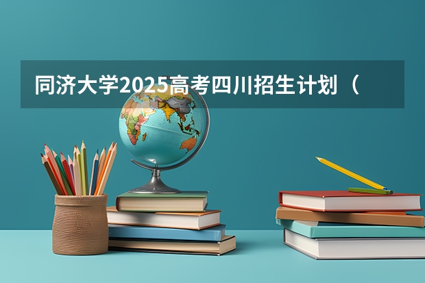 同济大学2025高考四川招生计划（2026参考）