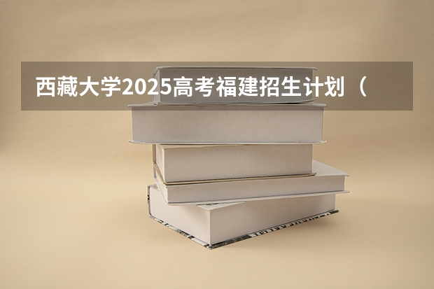 西藏大学2025高考福建招生计划（2026参考）