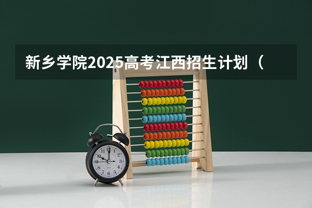 新乡学院2025高考江西招生计划（2026参考）