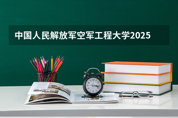 中国人民解放军空军工程大学2025高考福建招生计划（2026参考）