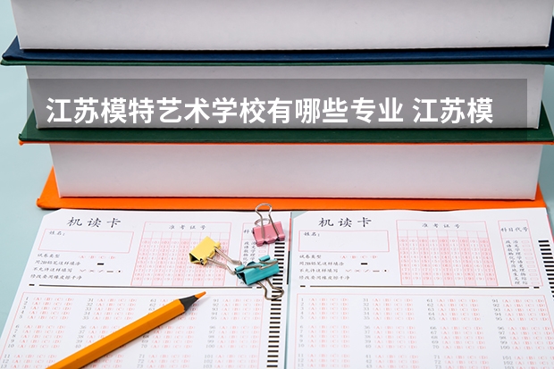 江苏模特艺术学校有哪些专业 江苏模特艺术学校就业选择
