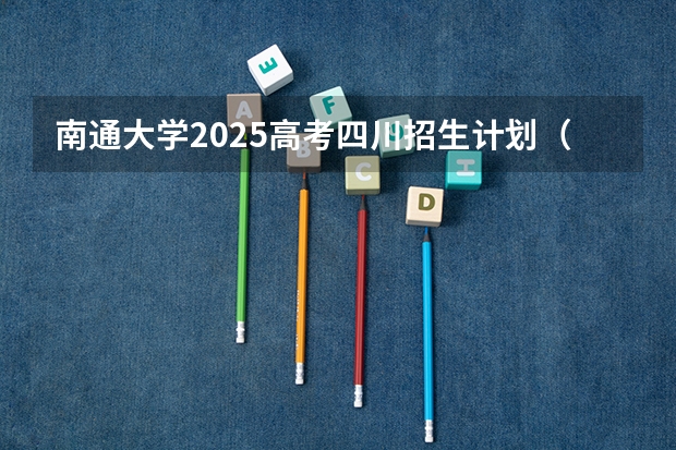 南通大学2025高考四川招生计划（2026参考）