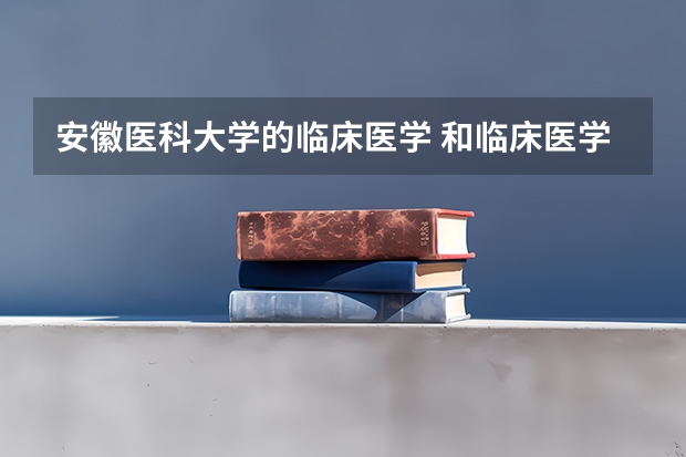 安徽医科大学的临床医学 和临床医学院是怎么回事