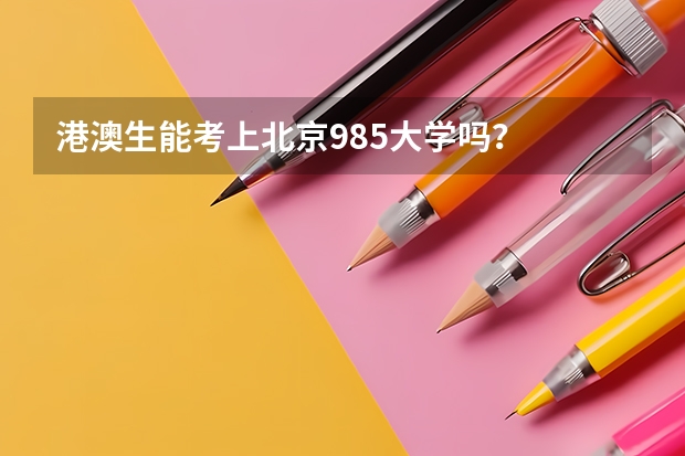 港澳生能考上北京985大学吗?