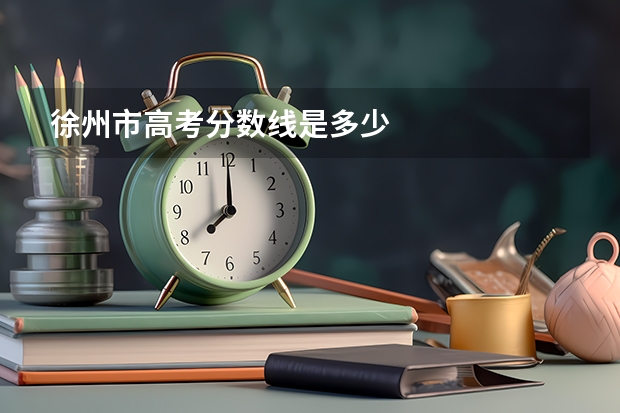 徐州市高考分数线是多少