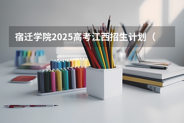 宿迁学院2025高考江西招生计划（2026参考）