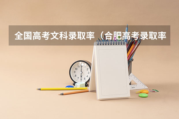全国高考文科录取率(合肥高考录取率和天津高考录取率)