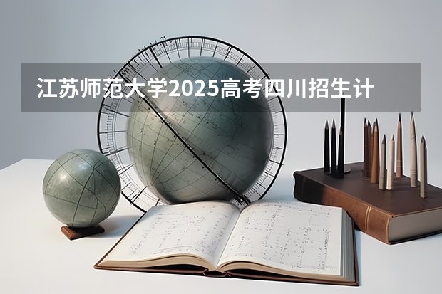 江苏师范大学2025高考四川招生计划（2026参考）