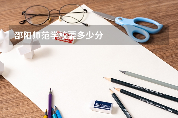 邵阳师范学校要多少分