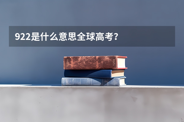 922是什么意思全球高考？