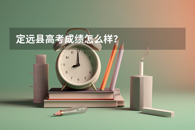 定远县高考成绩怎么样?