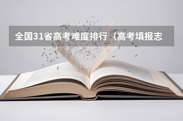 全国31省高考难度排行（高考填报志愿是怎样的一个流程？）