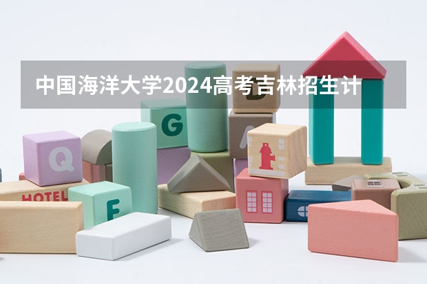 中国海洋大学2024高考吉林招生计划