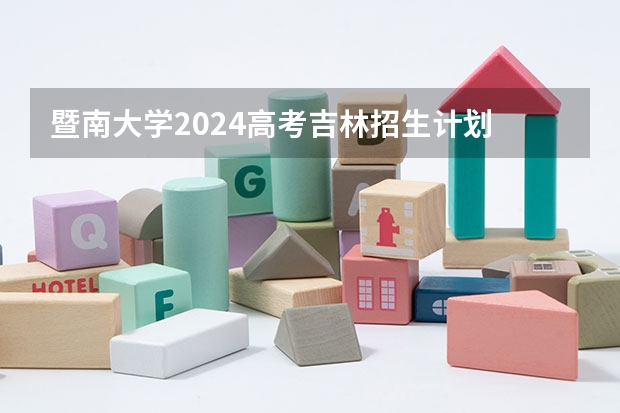 暨南大学2024高考吉林招生计划