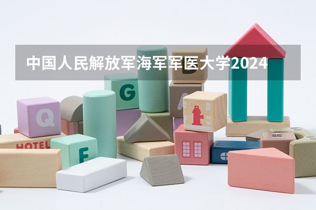 中国人民解放军海军军医大学2024高考贵州招生计划