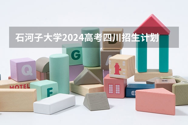 石河子大学2024高考四川招生计划