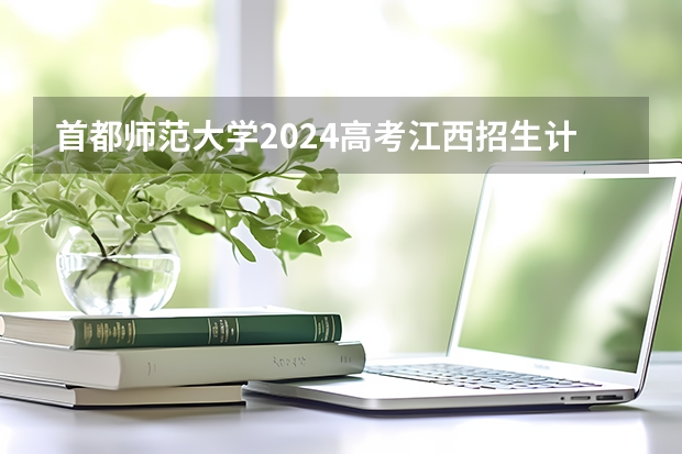 首都师范大学2024高考江西招生计划