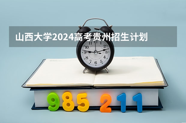 山西大学2024高考贵州招生计划