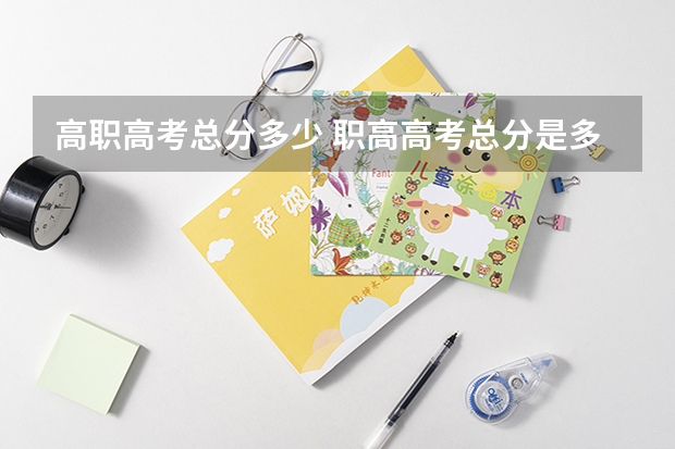 高职高考总分多少 职高高考总分是多少