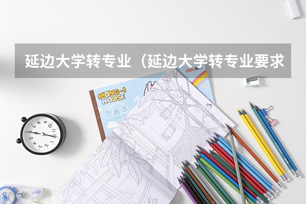 延边大学转专业(延边大学转专业要求)