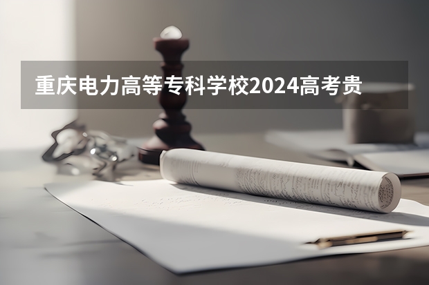 重庆电力高等专科学校2024高考贵州招生计划