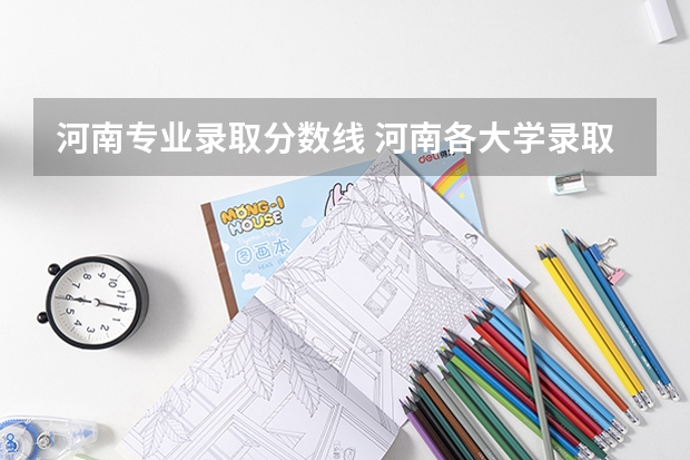 河南专业录取分数线 河南各大学录取分数线一览表2023