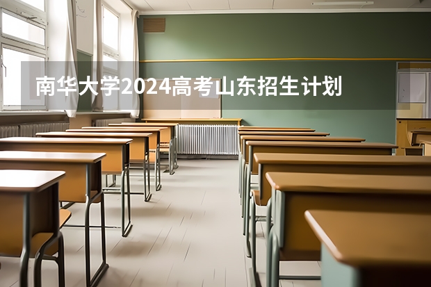南华大学2024高考山东招生计划