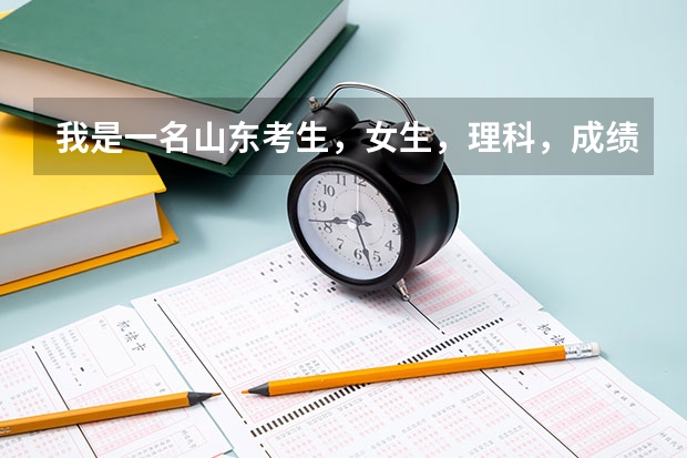 我是一名山东考生,女生,理科,成绩为517,请问能上个什么样的大学,学什么样的专业?