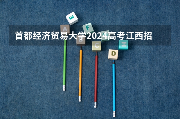 首都经济贸易大学2024高考江西招生计划