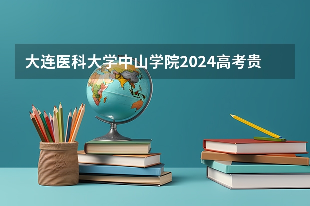 大连医科大学中山学院2024高考贵州招生计划