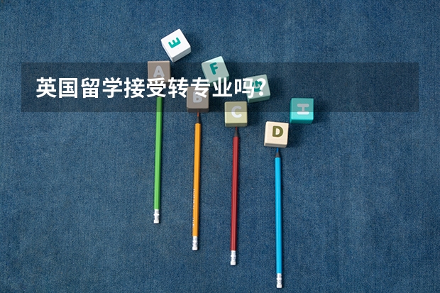 英国留学接受转专业吗?