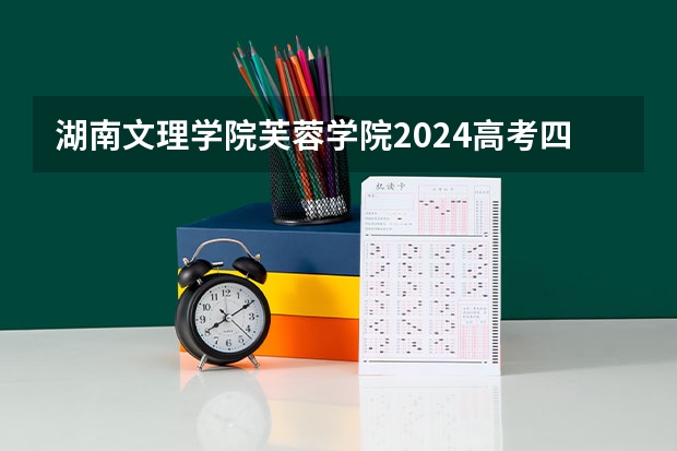 湖南文理学院芙蓉学院2024高考四川招生计划